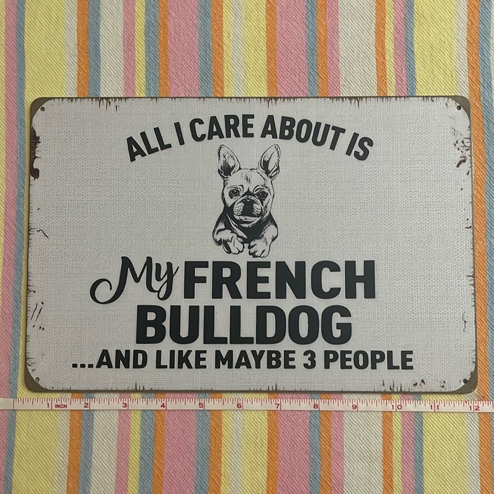 French Bulldog Decorative Metal Sign ~ All I Care About is My Frenchie & …. NEW!